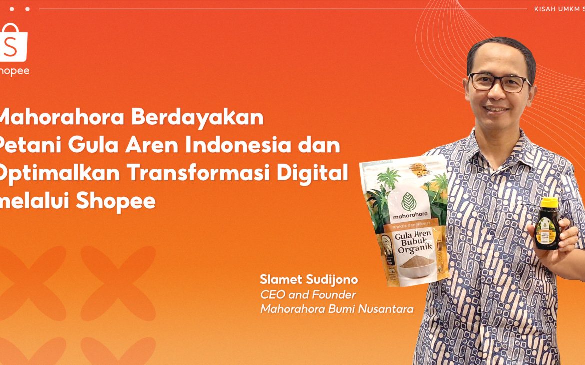 Mahorahora Berdayakan Petani Gula Aren Indonesia dan Optimalkan Transformasi Digital melalui Shopee  